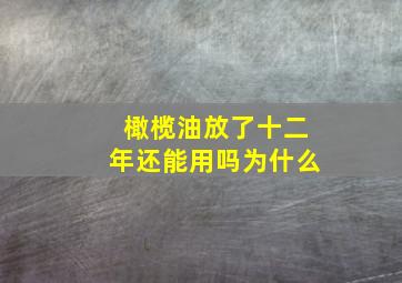 橄榄油放了十二年还能用吗为什么