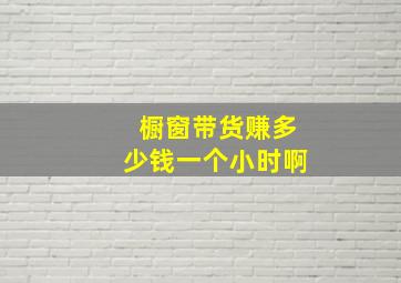 橱窗带货赚多少钱一个小时啊