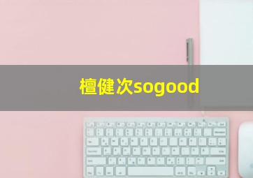 檀健次sogood