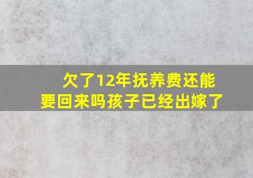 欠了12年抚养费还能要回来吗孩子已经出嫁了