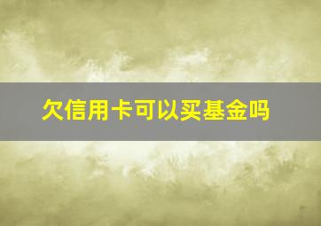 欠信用卡可以买基金吗