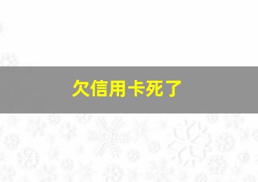 欠信用卡死了