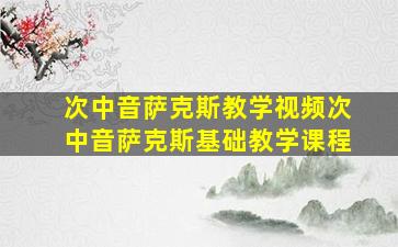 次中音萨克斯教学视频次中音萨克斯基础教学课程