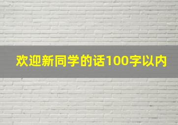 欢迎新同学的话100字以内