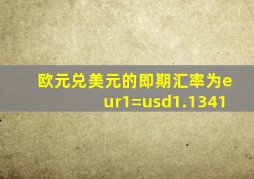 欧元兑美元的即期汇率为eur1=usd1.1341