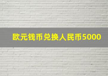 欧元钱币兑换人民币5000