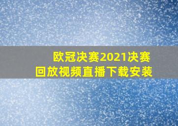 欧冠决赛2021决赛回放视频直播下载安装