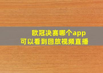 欧冠决赛哪个app可以看到回放视频直播