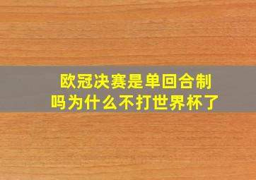 欧冠决赛是单回合制吗为什么不打世界杯了