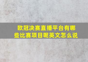 欧冠决赛直播平台有哪些比赛项目呢英文怎么说