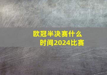 欧冠半决赛什么时间2024比赛