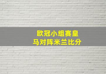 欧冠小组赛皇马对阵米兰比分