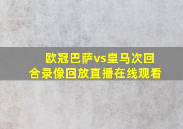 欧冠巴萨vs皇马次回合录像回放直播在线观看