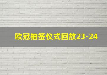 欧冠抽签仪式回放23-24