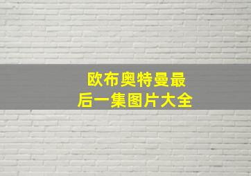 欧布奥特曼最后一集图片大全