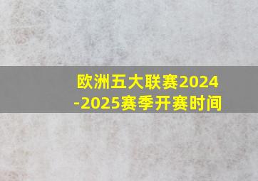 欧洲五大联赛2024-2025赛季开赛时间