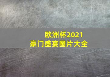 欧洲杯2021豪门盛宴图片大全