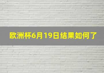 欧洲杯6月19日结果如何了