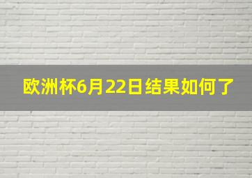 欧洲杯6月22日结果如何了