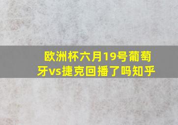 欧洲杯六月19号葡萄牙vs捷克回播了吗知乎