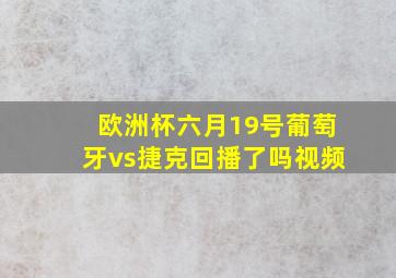 欧洲杯六月19号葡萄牙vs捷克回播了吗视频