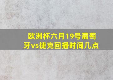 欧洲杯六月19号葡萄牙vs捷克回播时间几点