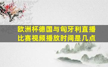 欧洲杯德国与匈牙利直播比赛视频播放时间是几点