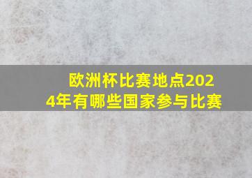 欧洲杯比赛地点2024年有哪些国家参与比赛