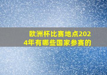 欧洲杯比赛地点2024年有哪些国家参赛的