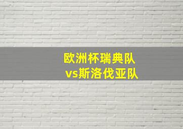 欧洲杯瑞典队vs斯洛伐亚队