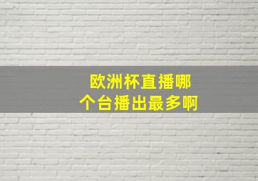 欧洲杯直播哪个台播出最多啊