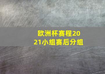 欧洲杯赛程2021小组赛后分组