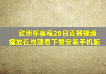 欧洲杯赛程28日直播视频播放在线观看下载安装手机版