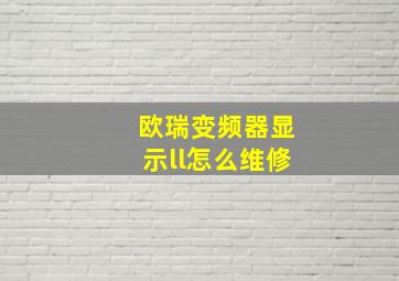 欧瑞变频器显示ll怎么维修