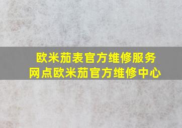 欧米茄表官方维修服务网点欧米茄官方维修中心