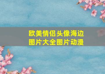 欧美情侣头像海边图片大全图片动漫