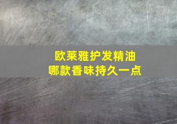 欧莱雅护发精油哪款香味持久一点