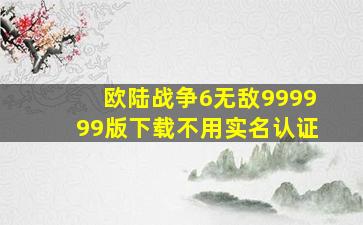 欧陆战争6无敌999999版下载不用实名认证