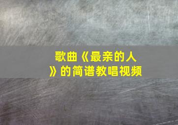 歌曲《最亲的人》的简谱教唱视频