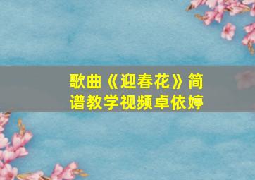 歌曲《迎春花》简谱教学视频卓依婷