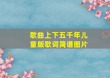 歌曲上下五千年儿童版歌词简谱图片