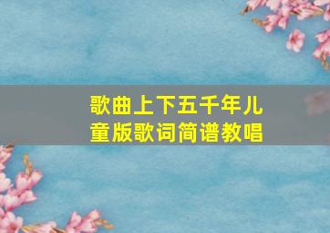 歌曲上下五千年儿童版歌词简谱教唱