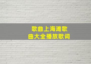 歌曲上海滩歌曲大全播放歌词