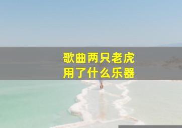 歌曲两只老虎用了什么乐器