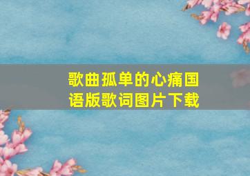 歌曲孤单的心痛国语版歌词图片下载