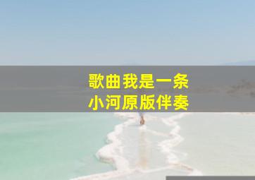 歌曲我是一条小河原版伴奏