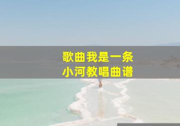 歌曲我是一条小河教唱曲谱