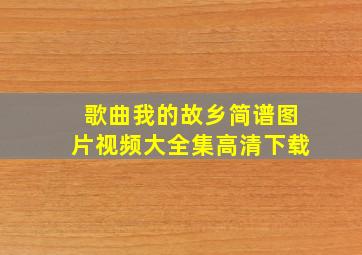 歌曲我的故乡简谱图片视频大全集高清下载