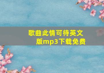 歌曲此情可待英文版mp3下载免费