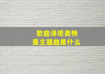 歌曲泽塔奥特曼主题曲是什么